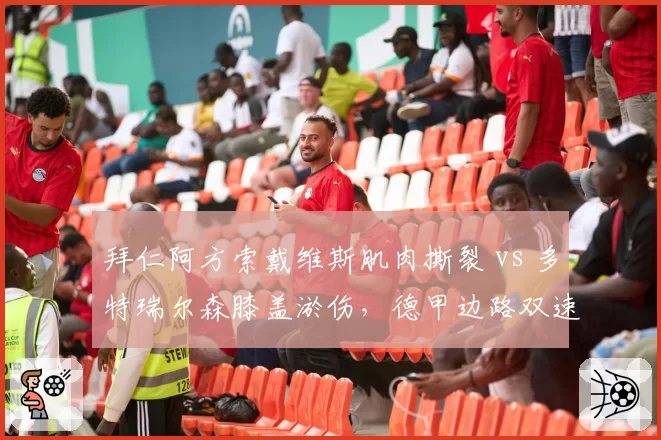 拜仁阿方索戴维斯肌肉撕裂 vs 多特瑞尔森膝盖淤伤，德甲边路双速王恢复时间相差三周