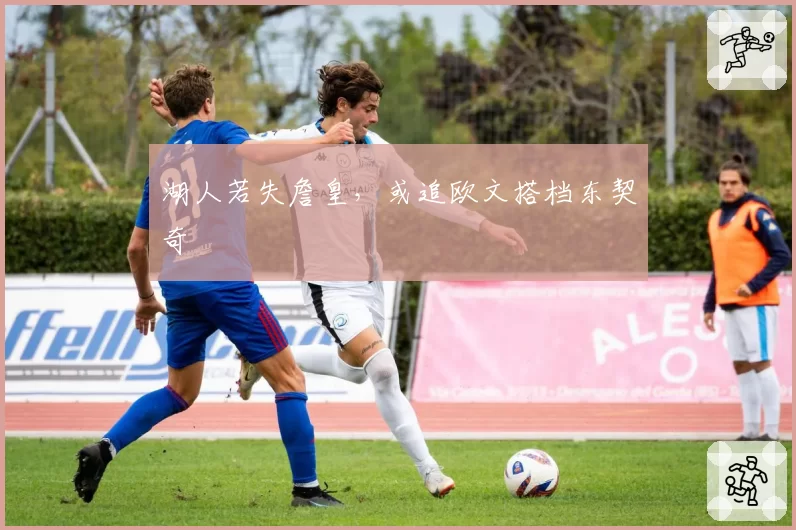 湖人若失詹皇，或追欧文搭档东契奇
