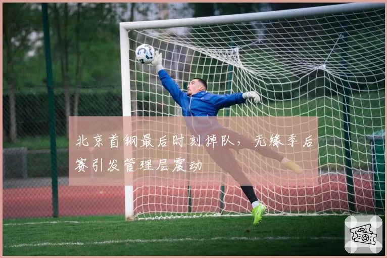 北京首钢最后时刻掉队，无缘季后赛引发管理层震动